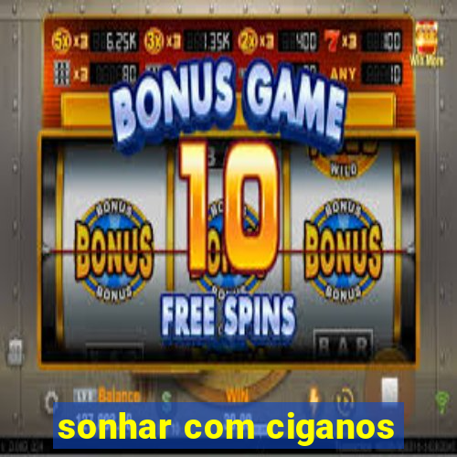 sonhar com ciganos